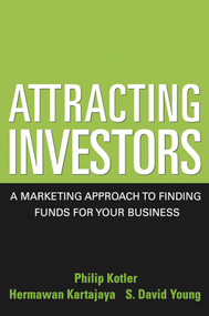 Attracting Investors (A Marketing Approach to Finding Funds for Your Business) by Philip Kotler, Hermawan Kartajaya, S. David Young, 9780471646563