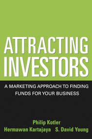 Attracting Investors (A Marketing Approach to Finding Funds for Your Business) by Philip Kotler, Hermawan Kartajaya, S. David Young, 9780471646563