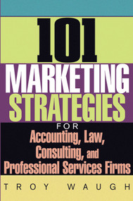 101 Marketing Strategies for Accounting, Law, Consulting, and Professional Services Firms by Troy Waugh, 9780471651109
