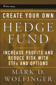 Create Your Own Hedge Fund (Increase Profits and Reduce Risks with ETFs and Options) by Mark D. Wolfinger, 9780471655077