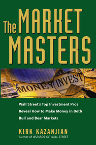 The Market Masters (Wall Street's Top Investment Pros Reveal How to Make Money in Both Bull and Bear Markets) by Kirk Kazanjian, 9780471698654