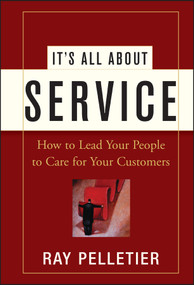 It's All About Service (How to Lead Your People to Care for Your Customers) by Ray Pelletier, 9780471716754