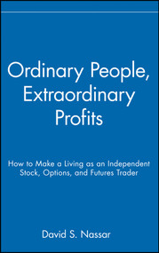 Ordinary People, Extraordinary Profits (How to Make a Living as an Independent Stock, Options, and Futures Trader) by David S. Nassar, 9780471723998