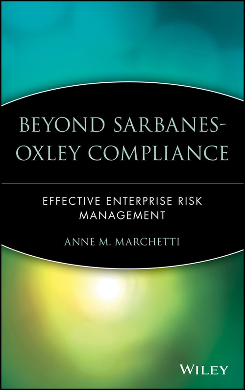 Beyond Sarbanes-Oxley Compliance (Effective Enterprise Risk Management) by Anne M. Marchetti, 9780471726265