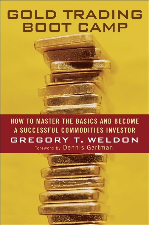 Gold Trading Boot Camp (How to Master the Basics and Become a Successful Commodities Investor) by Gregory T. Weldon, Dennis Gartman, 9780471728009