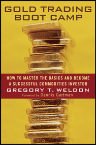 Gold Trading Boot Camp (How to Master the Basics and Become a Successful Commodities Investor) by Gregory T. Weldon, Dennis Gartman, 9780471728009