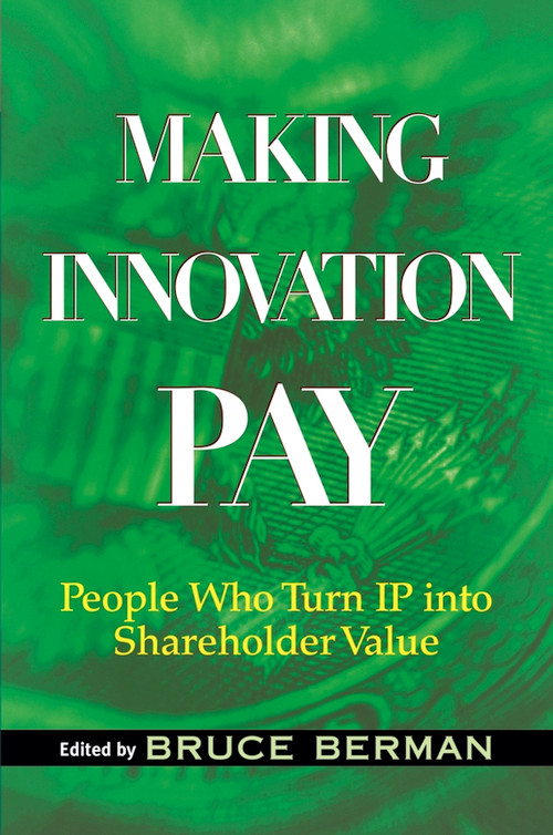 Making Innovation Pay (People Who Turn IP Into Shareholder Value) by Bruce Berman, Kevin Rivette, 9780471733379