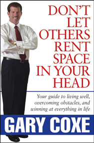 Don't Let Others Rent Space in Your Head (Your Guide to Living Well, Overcoming Obstacles, and Winning at Everything in Life) by Gary Coxe, 9780471746935