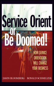 Service Orient or Be Doomed! (How Service Orientation Will Change Your Business) by Jason Bloomberg, Ronald Schmelzer, 9780471768586