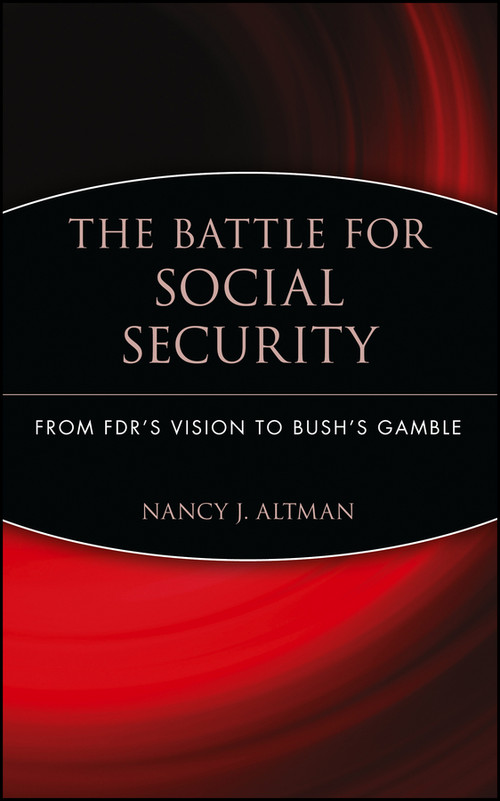 The Battle for Social Security (From FDR's Vision To Bush's Gamble) by Nancy J. Altman, 9780471771722