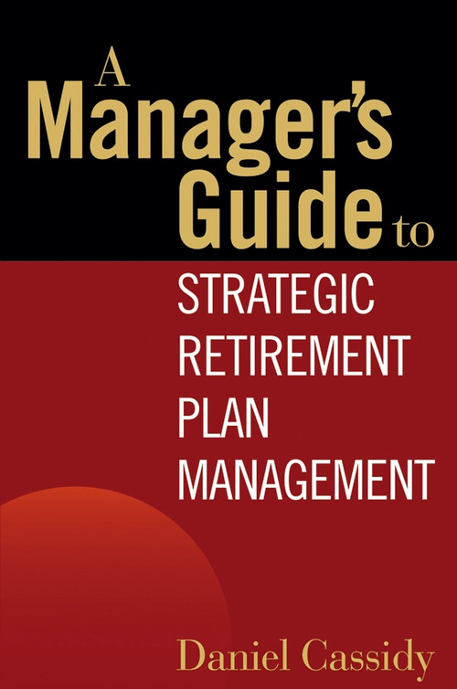 A Manager's Guide to Strategic Retirement Plan Management by Daniel Cassidy, 9780471771739