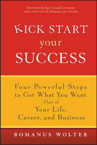 Kick Start Your Success (Four Powerful Steps to Get What You Want Out of Your Life, Career, and Business) by Romanus Wolter, 9780471773467