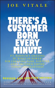 There's a Customer Born Every Minute (P.T. Barnum's Amazing 10 "Rings of Power" for Creating Fame, Fortune, and a Business Empire Today -- Guaranteed!) by Joe Vitale, Jeffrey Gitomer, 9780471784623