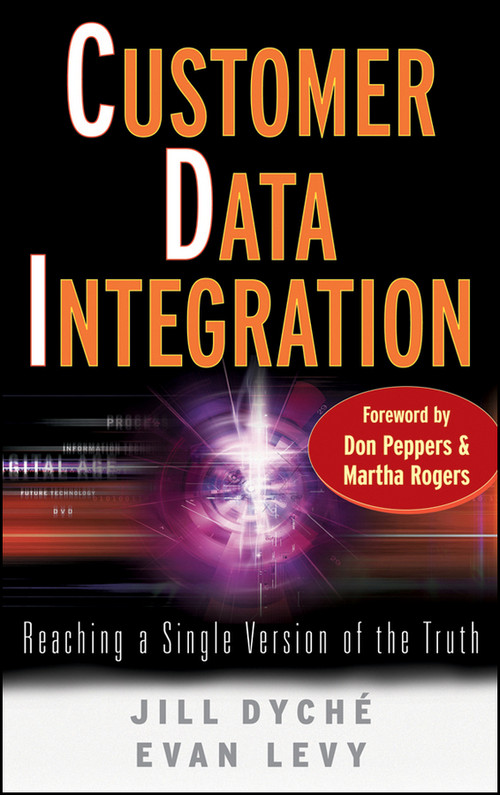Customer Data Integration (Reaching a Single Version of the Truth) by Jill Dyché, Evan Levy, Don Peppers, Martha Rogers, 9780471916970
