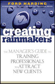 Creating Rainmakers (The Manager's Guide to Training Professionals to Attract New Clients) by Ford Harding, 9780471920731