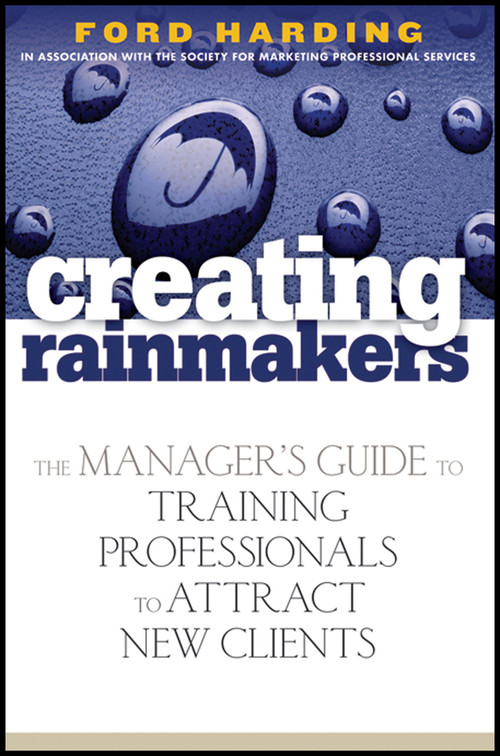 Creating Rainmakers (The Manager's Guide to Training Professionals to Attract New Clients) by Ford Harding, 9780471920731