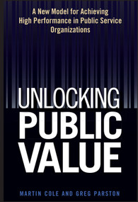 Unlocking Public Value (A New Model For Achieving High Performance In Public Service Organizations) by Martin Cole, Greg Parston, 9780471959458