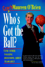 Who's Got the Ball? (and Other Nagging Questions About Team Life) (A Player's Guide for Work Teams) by Coach Maureen O'Brien, 9780787900571