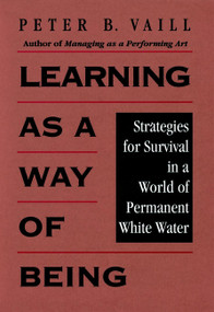 Learning as a Way of Being (Strategies for Survival in a World of Permanent White Water) by Peter B. Vaill, 9780787902469