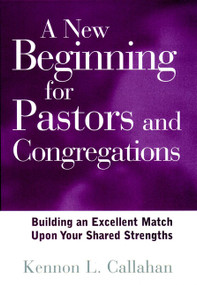 A New Beginning for Pastors and Congregations (Building an Excellent Match Upon Your Shared Strengths) by Kennon L. Callahan, 9780787942892