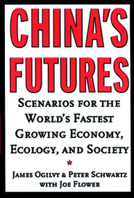 China's Futures (Scenarios for the World's Fastest Growing Economy, Ecology, and Society) by James Ogilvy, Peter Schwartz, 9780787952006