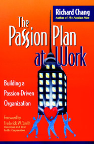 The Passion Plan at Work (Building a Passion-Driven Organization) by Richard Y. Chang, 9780787952556