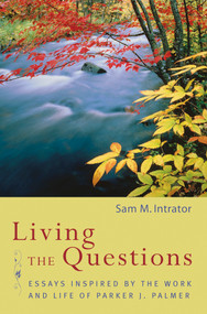 Living the Questions (Essays Inspired by the Work and Life of Parker J. Palmer) by Sam M. Intrator, 9780787965549