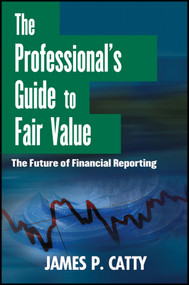 The Professional's Guide to Fair Value (The Future of Financial Reporting) by James P. Catty, 9781118004388