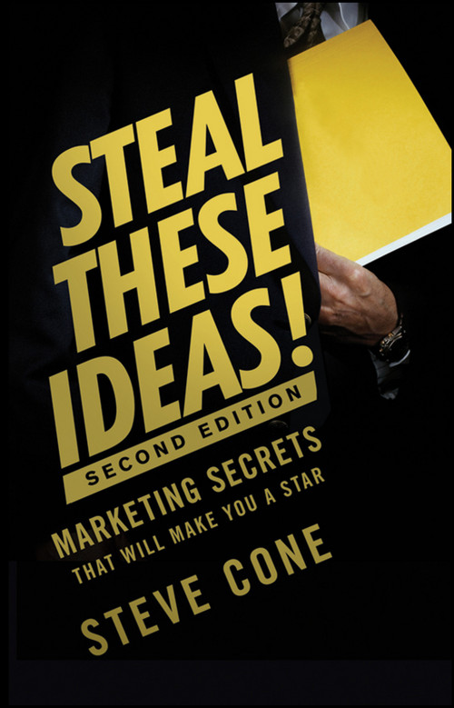 Steal These Ideas! (Marketing Secrets That Will Make You a Star) by Steve Cone, 9781118004449