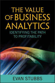 The Value of Business Analytics (Identifying the Path to Profitability) by Evan Stubbs, 9781118012390