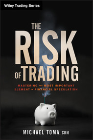 The Risk of Trading (Mastering the Most Important Element in Financial Speculation) by Michael Toma, 9781118100837