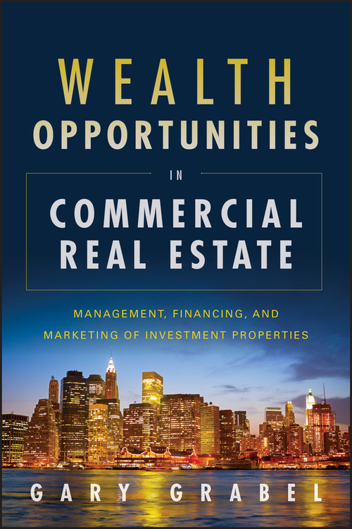 Wealth Opportunities in Commercial Real Estate (Management, Financing, and Marketing of Investment Properties) by Gary Grabel, 9781118115749