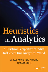 Heuristics in Analytics (A Practical Perspective of What Influences Our Analytical World) by Carlos Andre Reis Pinheiro, Fiona McNeill, 9781118347607