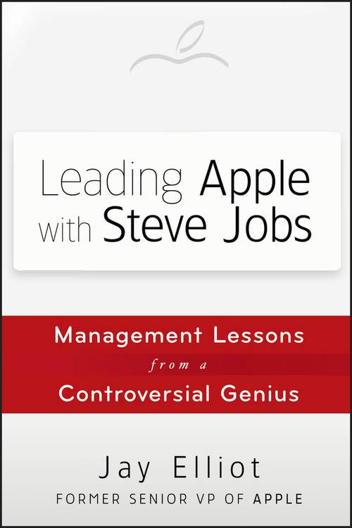 Leading Apple With Steve Jobs (Management Lessons From a Controversial Genius) by Jay Elliot, 9781118379523