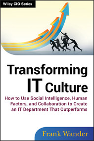Transforming IT Culture (How to Use Social Intelligence, Human Factors, and Collaboration to Create an IT Department That Outperforms) by Frank Wander, 9781118436530