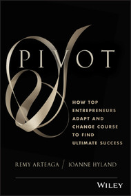 Pivot (How Top Entrepreneurs Adapt and Change Course to Find Ultimate Success) by Remy Arteaga, Joanne Hyland, 9781118559710