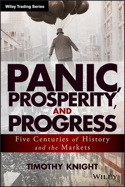 Panic, Prosperity, and Progress (Five Centuries of History and the Markets) by Timothy Knight, 9781118684320