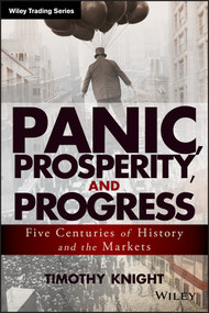 Panic, Prosperity, and Progress (Five Centuries of History and the Markets) by Timothy Knight, 9781118684320