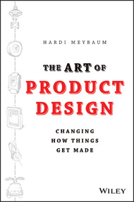 The Art of Product Design (Changing How Things Get Made) by Hardi Meybaum, 9781118763346