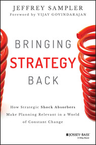 Bringing Strategy Back (How Strategic Shock Absorbers Make Planning Relevant in a World of Constant Change) by Jeffrey L. Sampler, 9781118830093