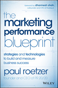 The Marketing Performance Blueprint (Strategies and Technologies to Build and Measure Business Success) by Paul Roetzer, 9781118883433