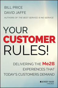 Your Customer Rules! (Delivering the Me2B Experiences That Today's Customers Demand) by Bill Price, David Jaffe, 9781118954775