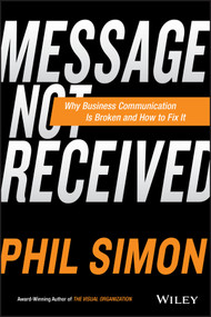 Message Not Received (Why Business Communication Is Broken and How to Fix It) by Phil Simon, 9781119017035