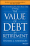 The Value of Debt in Retirement (Why Everything You Have Been Told Is Wrong) by Thomas J. Anderson, 9781119019985