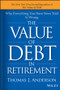 The Value of Debt in Retirement (Why Everything You Have Been Told Is Wrong) by Thomas J. Anderson, 9781119019985
