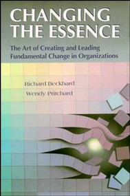 Changing the Essence (The Art of Creating and Leading Environmental Change in Organizations) by Richard Beckhard, Wendy Pritchard, 9781555424121