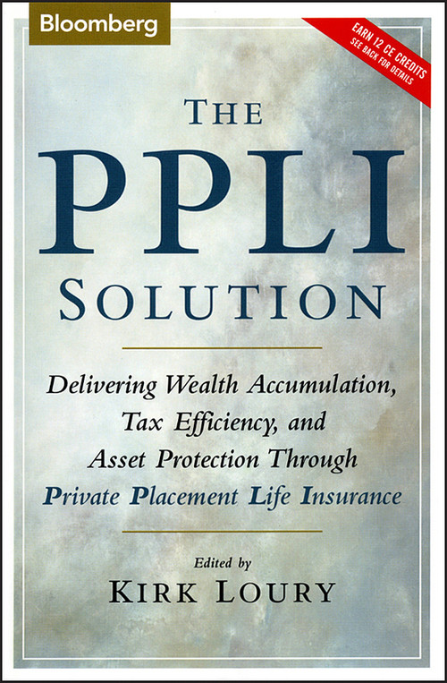 The PPLI Solution (Delivering Wealth Accumulation, Tax Efficiency, and Asset Protection Through Private Placement Life Insurance) by Kirk Loury, 9781576601730