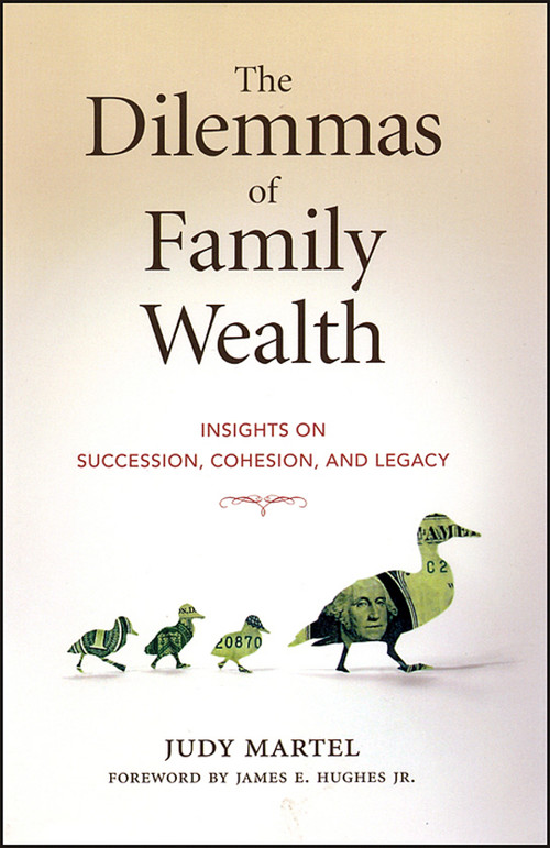 The Dilemmas of Family Wealth (Insights on Succession, Cohesion, and Legacy) by Judy Martel, James E. Hughes, Jr., 9781576601907
