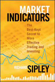 Market Indicators (The Best-Kept Secret to More Effective Trading and Investing) by Richard Sipley, 9781576603314