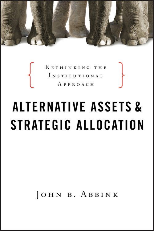 Alternative Assets and Strategic Allocation (Rethinking the Institutional Approach) by John B. Abbink, 9781576603680